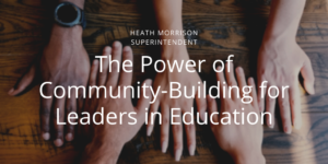 Heath Morrison Superintendent Charlotte The Power Of Community Building For Leaders In Education