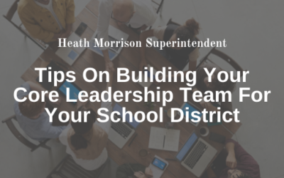 Tips On Building Your Leadership Team’s Core For Your School District